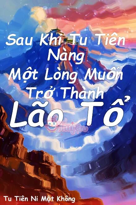 Sau Khi Tu Tiên Nàng Một Lòng Muốn Trở Thành Lão Tổ