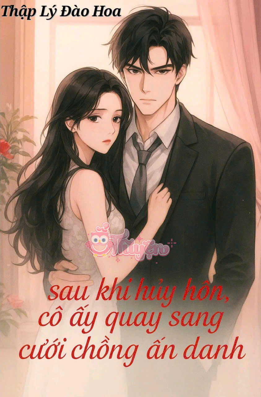 SAU KHI HỦY HÔN CÔ ẤY QUAY SANG KẾT HÔN VỚI CHỒNG ẨN DANH