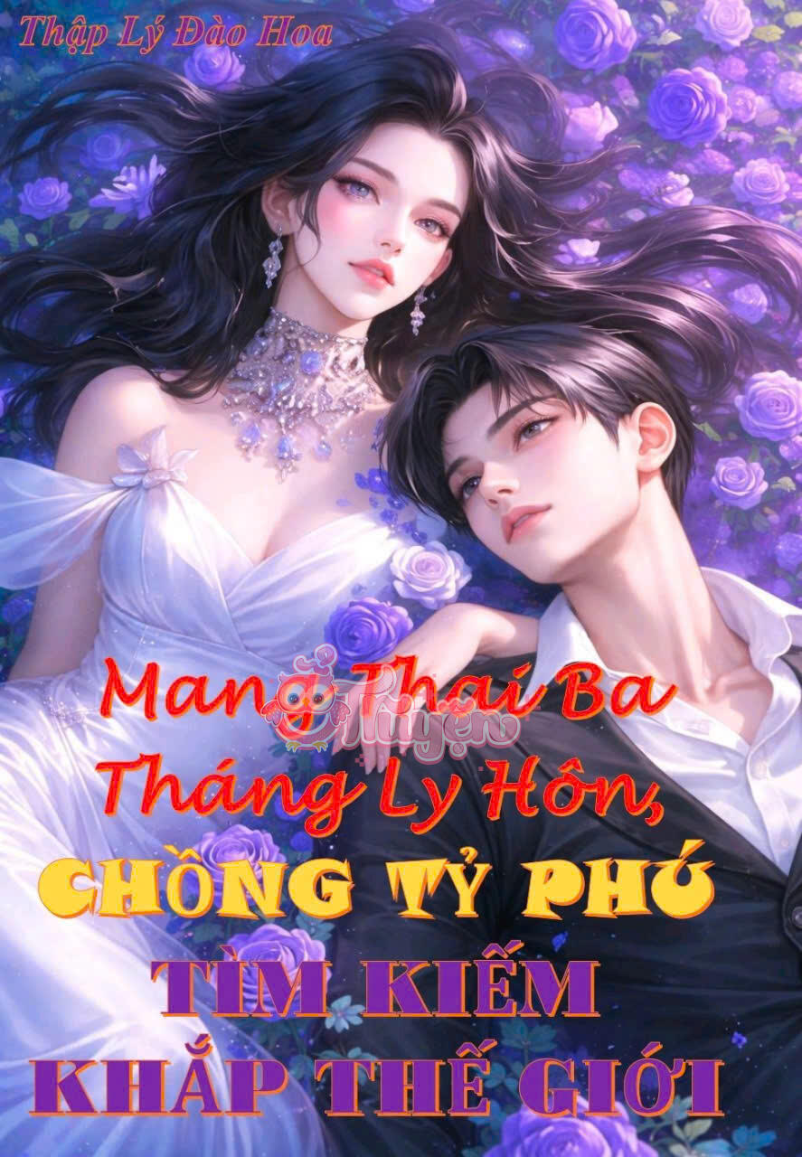 MANG THAI BA THÁNG LY HÔN, CHỒNG TỶ PHÚ TÌM KIẾM KHẮP THẾ GIỚI
