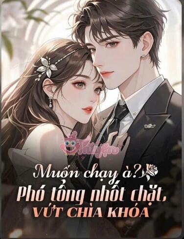 Muốn chạy à, phó tổng nhốt chặt vứt chìa khóa