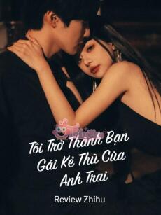 Tôi Trở Thành Bạn Gái Kẻ Thù Của Anh Trai
