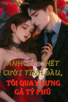 ANH GIẢ CHẾT CƯỚI TÌNH ĐẦU? TÔI QUAY LƯNG GẢ TỶ PHÚ - Thời Ương + Thịnh Chước