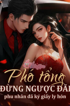 Phó Tổng Đừng Ngược Đãi, Phu Nhân Đã Ký Giấy Ly Hôn