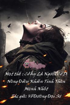 Mạt thế : Cô Ấy Là Người Có Dị Năng Điều Khiển Tinh Thần Mạnh Nhất