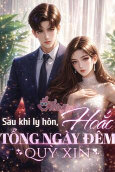 SAU KHI LY HÔN, HOẮC TỔNG NGÀY ĐÊM XIN  QUỲ - Thẩm Niệm An + Hoắc Quân Châu