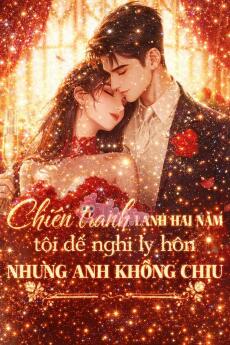 CHIẾN TRANH LẠNH HAI NĂM, TÔI ĐỀ NGHỊ LY HÔN NHƯNG ANH KHÔNG CHỊU