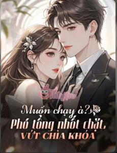 Muốn chạy à, phó tổng nhốt chặt vứt chìa khóa