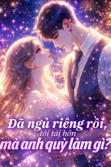 ĐÃ NGỦ RIÊNG RỒI, TÔI TÁI HÔN MÀ ANH QUỲ LÀM GÌ? - Thương Liệt Duệ + Ôn Nhiễm + Phó Cảnh Thành